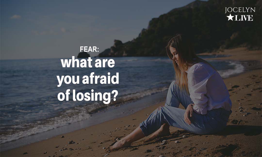 Fear: What are you afraid of losing?