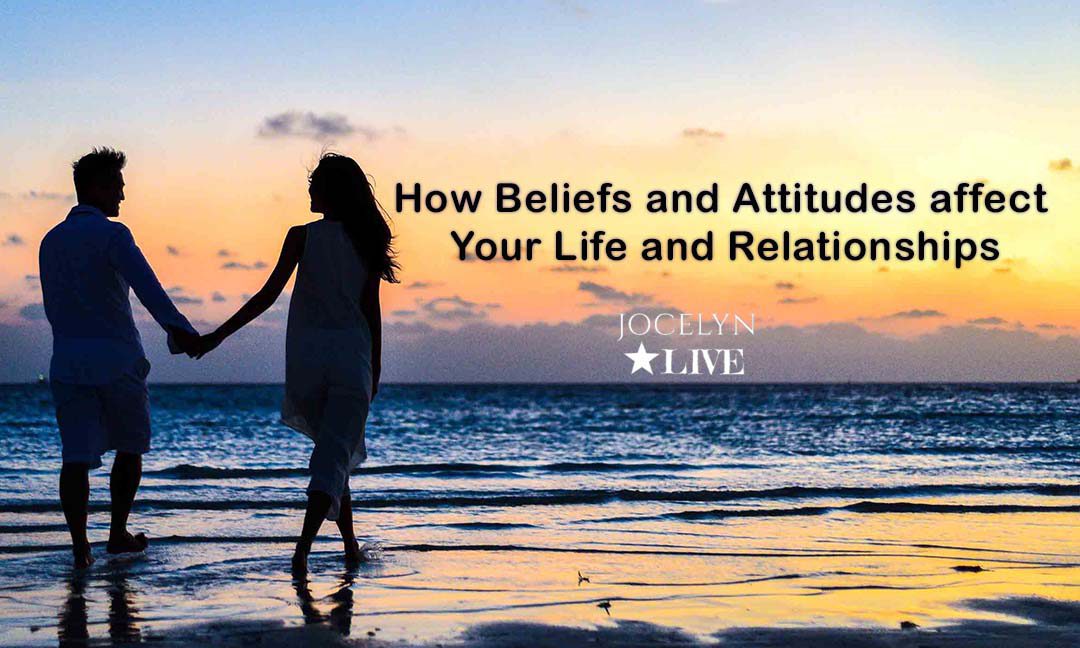 How Beliefs and Attitudes affect your life and Relationships